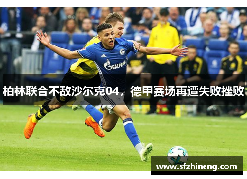 柏林联合不敌沙尔克04，德甲赛场再遭失败挫败