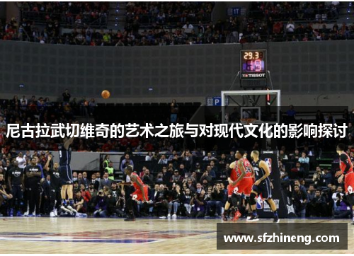 尼古拉武切维奇的艺术之旅与对现代文化的影响探讨