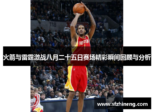 火箭与雷霆激战八月二十五日赛场精彩瞬间回顾与分析